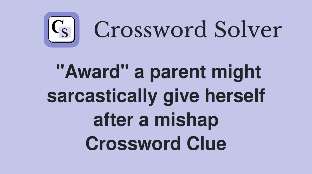 "Award" a parent might sarcastically give herself after a mishap Crossword Clue