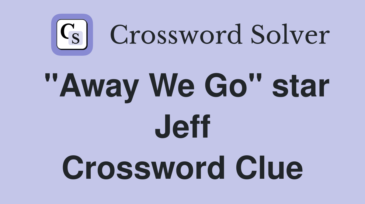 "Away We Go" star Jeff Crossword Clue