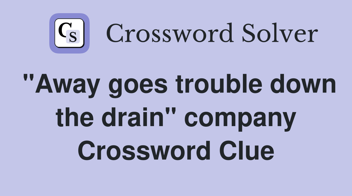 "Away goes trouble down the drain" company Crossword Clue