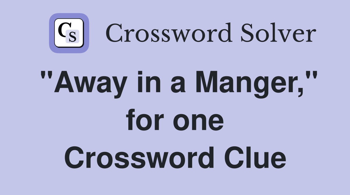 "Away in a Manger," for one Crossword Clue
