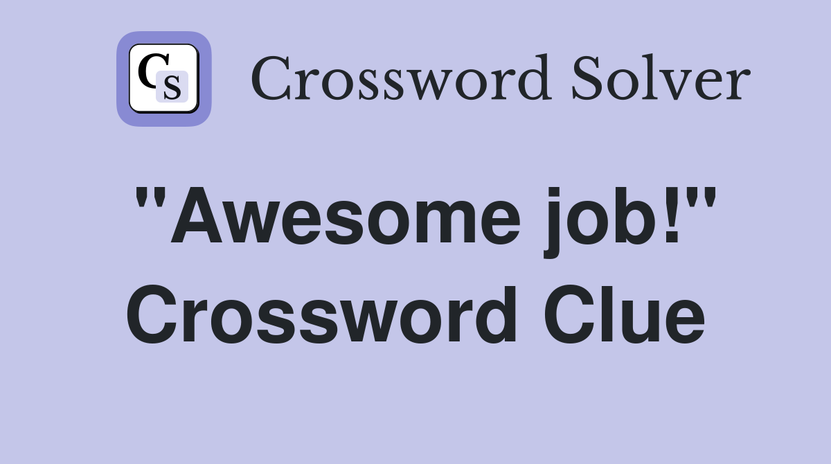"Awesome job!" Crossword Clue