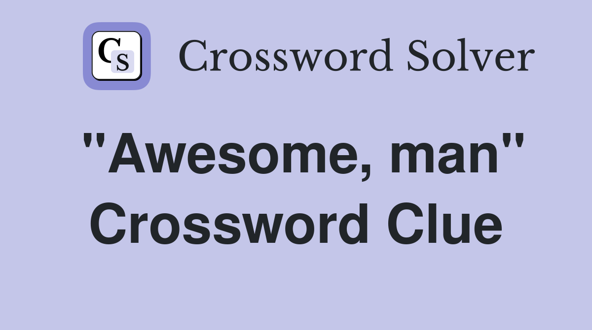 "Awesome, man" Crossword Clue