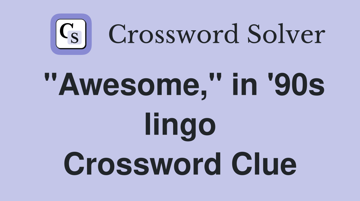 "Awesome," in '90s lingo Crossword Clue