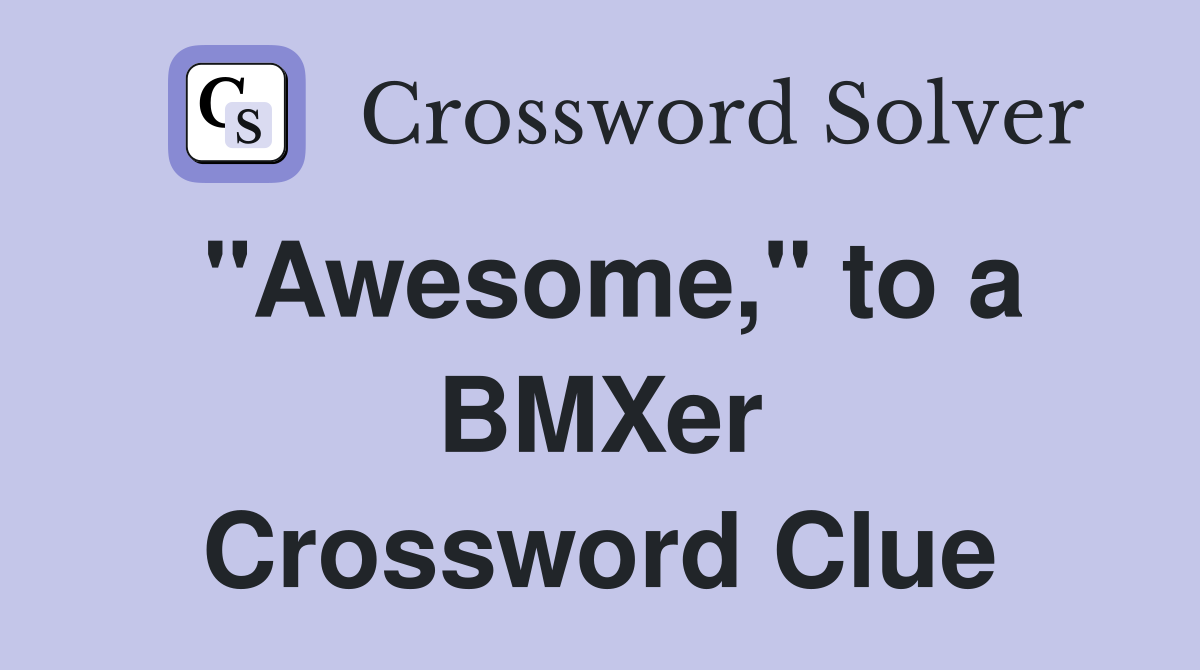 "Awesome," to a BMXer Crossword Clue