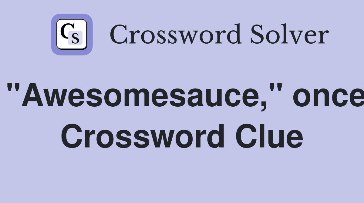 "Awesomesauce," once Crossword Clue
