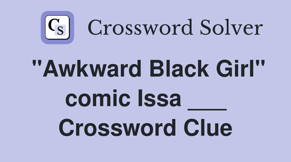 "Awkward Black Girl" comic Issa ___ Crossword Clue