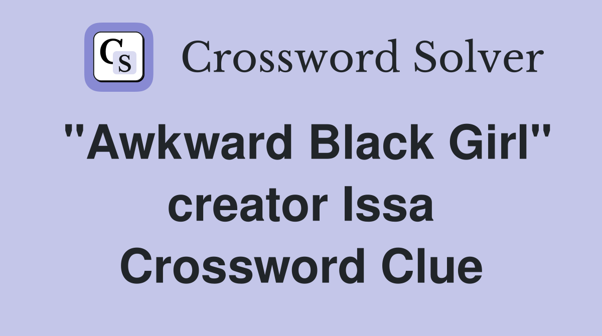 "Awkward Black Girl" creator Issa Crossword Clue