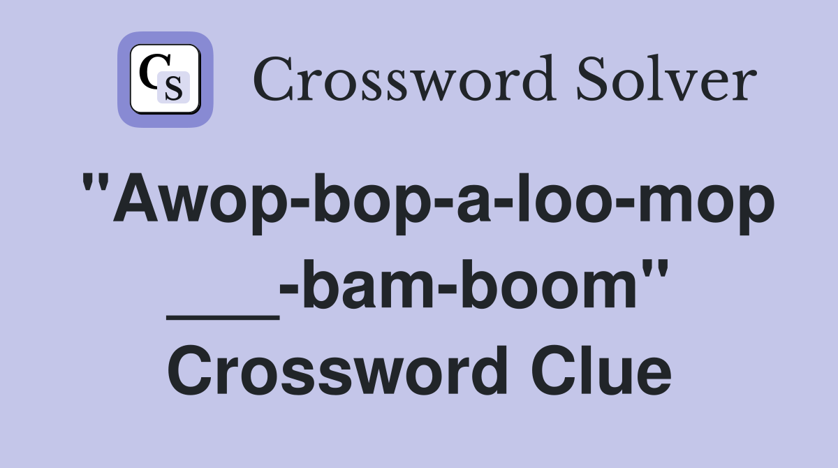 "Awop-bop-a-loo-mop ___-bam-boom" Crossword Clue