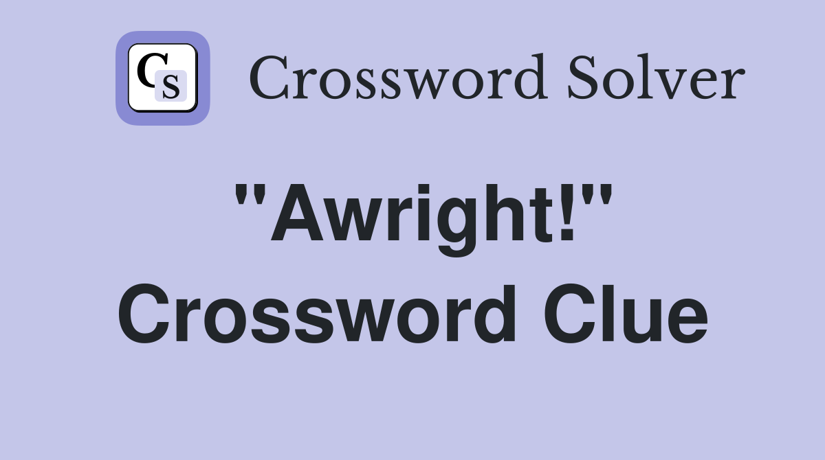"Awright!" Crossword Clue