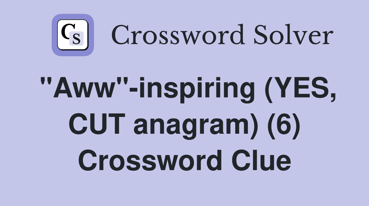 "Aww"-inspiring (YES, CUT anagram) (6) Crossword Clue