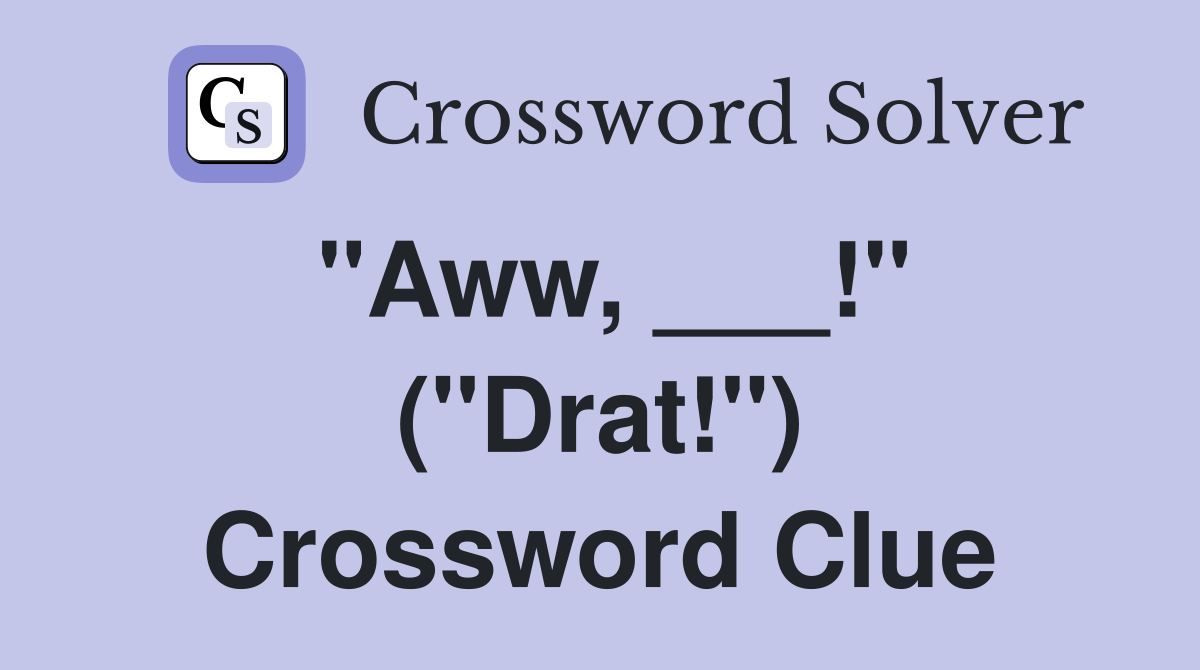"Aww, ___!" ("Drat!") Crossword Clue