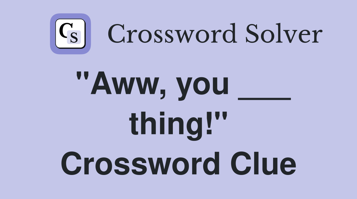 "Aww, you ___ thing!" Crossword Clue