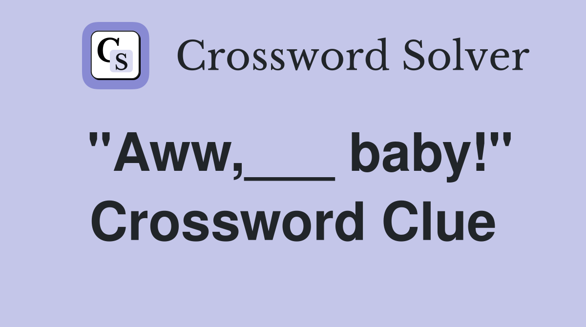 "Aww,___ baby!" Crossword Clue