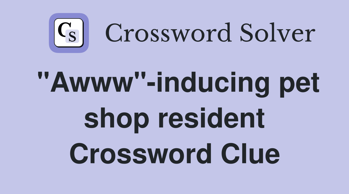 "Awww"-inducing pet shop resident Crossword Clue