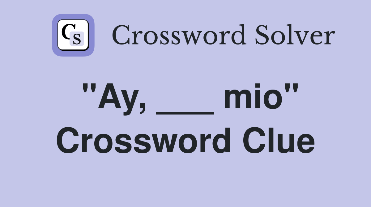 "Ay, ___ mio" Crossword Clue