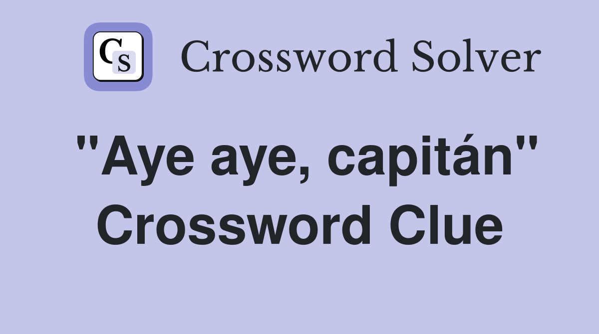 "Aye aye, capitán" Crossword Clue