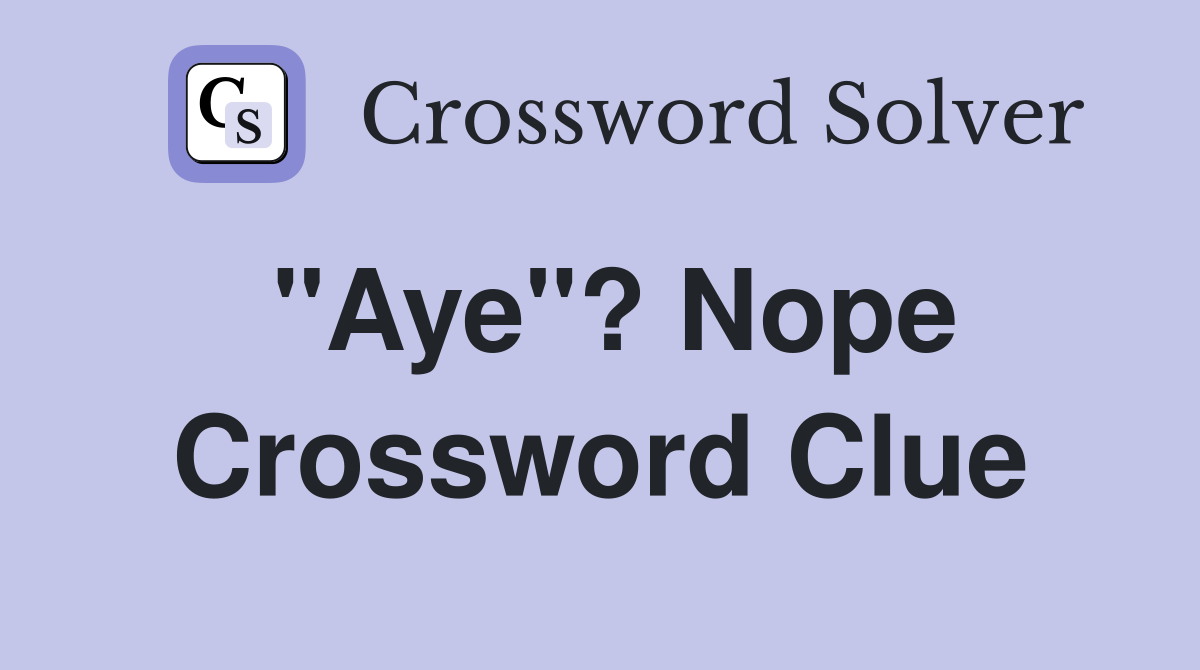 "Aye"? Nope Crossword Clue