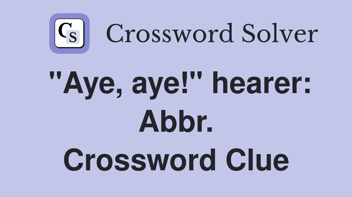 "Aye, aye!" hearer: Abbr. Crossword Clue