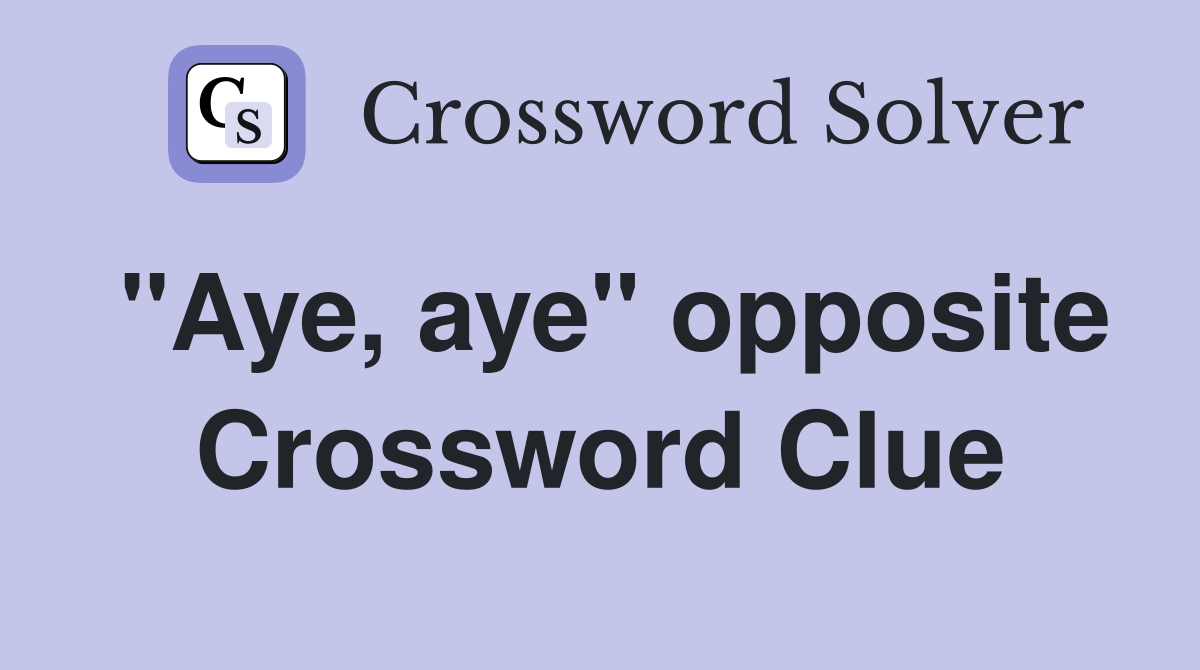 "Aye, aye" opposite Crossword Clue