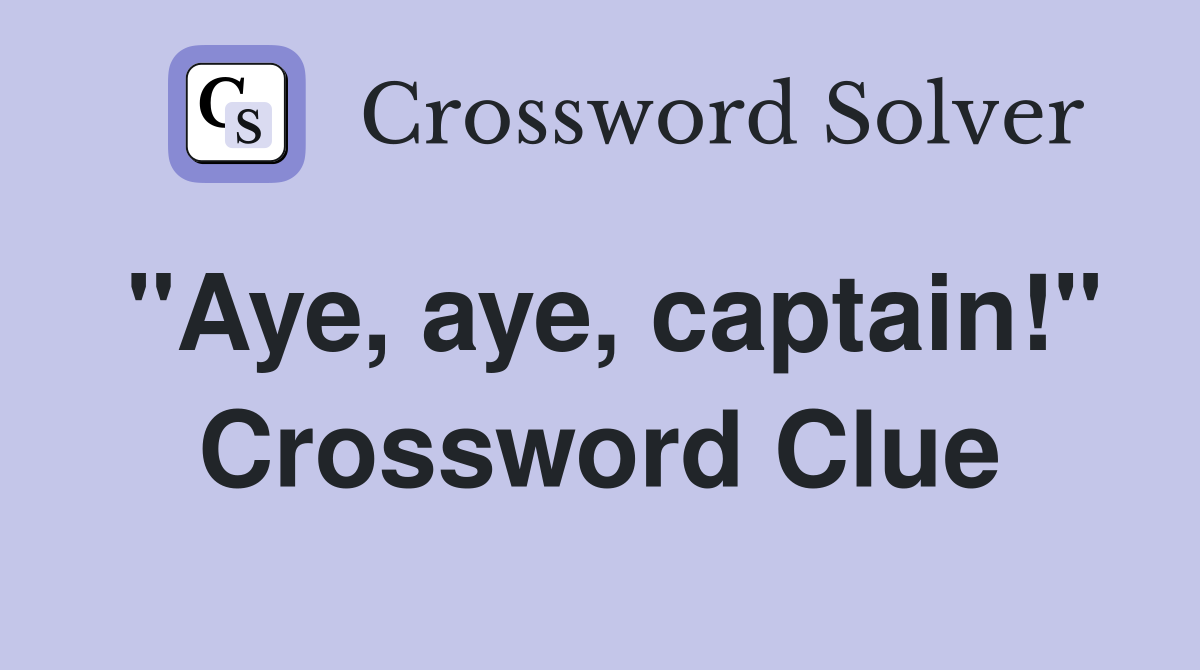 "Aye, aye, captain!" Crossword Clue