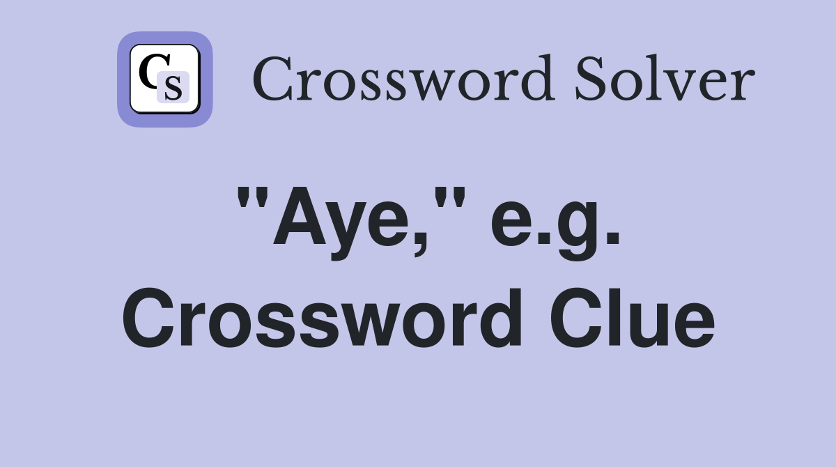 "Aye," e.g. Crossword Clue