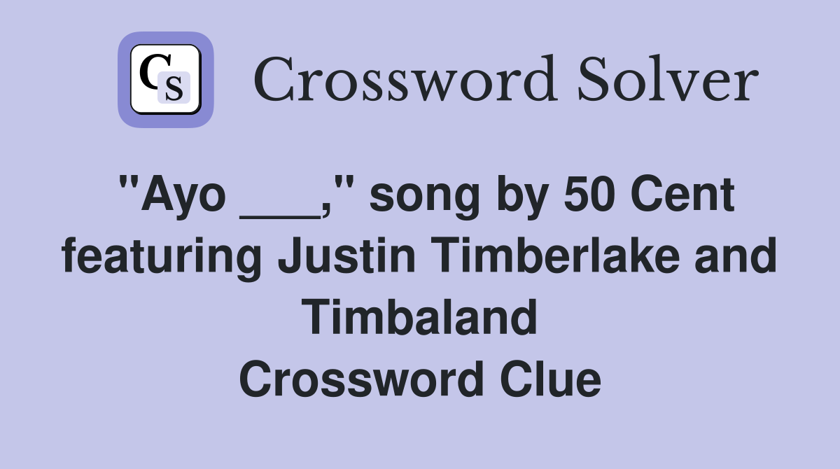 "Ayo ___," song by 50 Cent featuring Justin Timberlake and Timbaland Crossword Clue