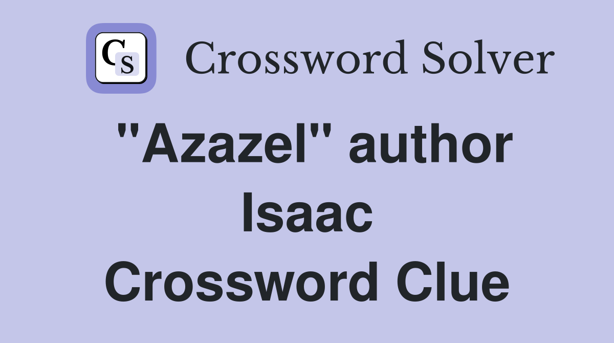 "Azazel" author Isaac Crossword Clue