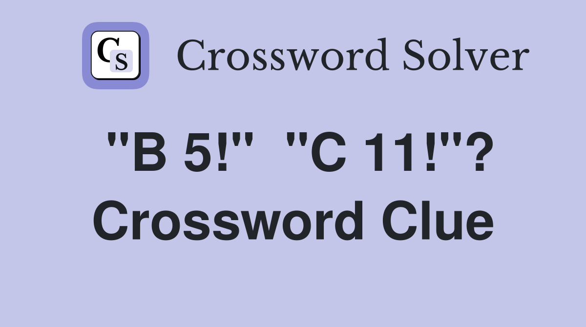 "B 5!"  "C 11!"? Crossword Clue