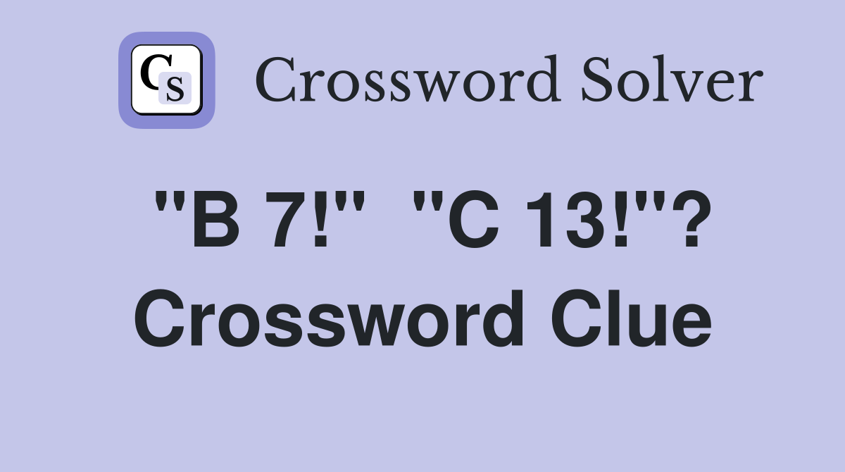 "B 7!"  "C 13!"? Crossword Clue