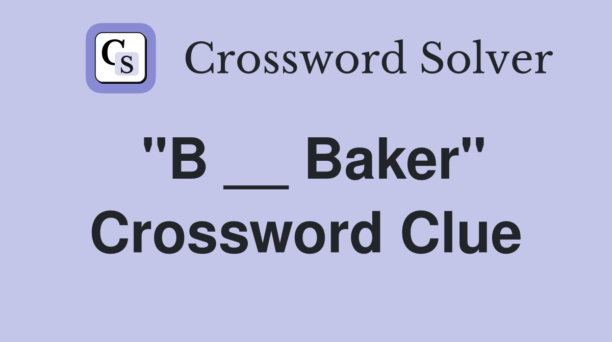 "B __ Baker" Crossword Clue