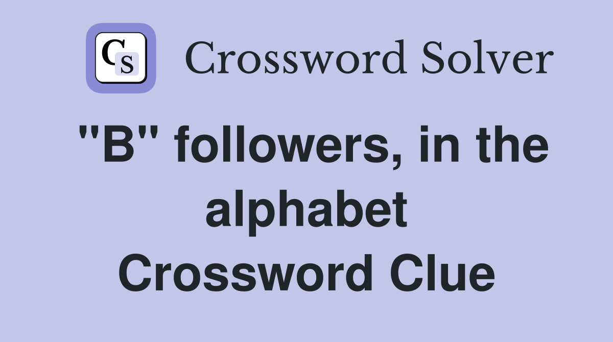 "B" followers, in the alphabet Crossword Clue