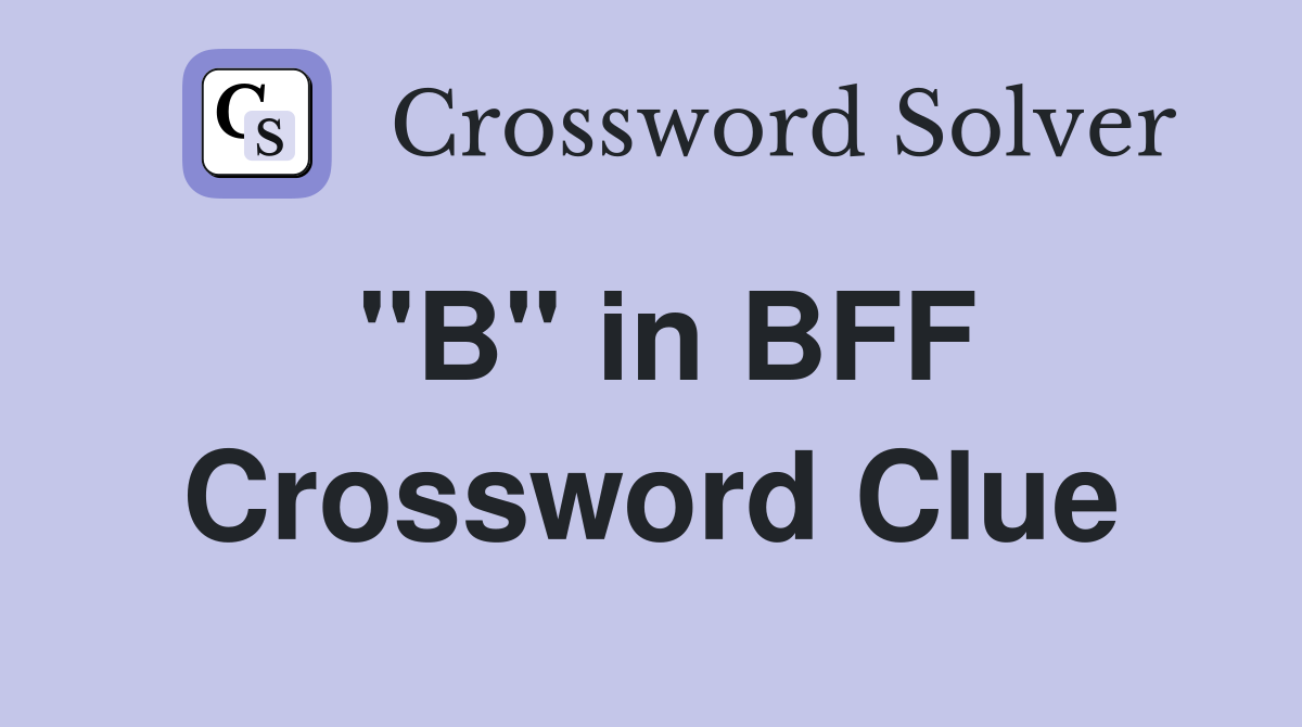 "B" in BFF Crossword Clue