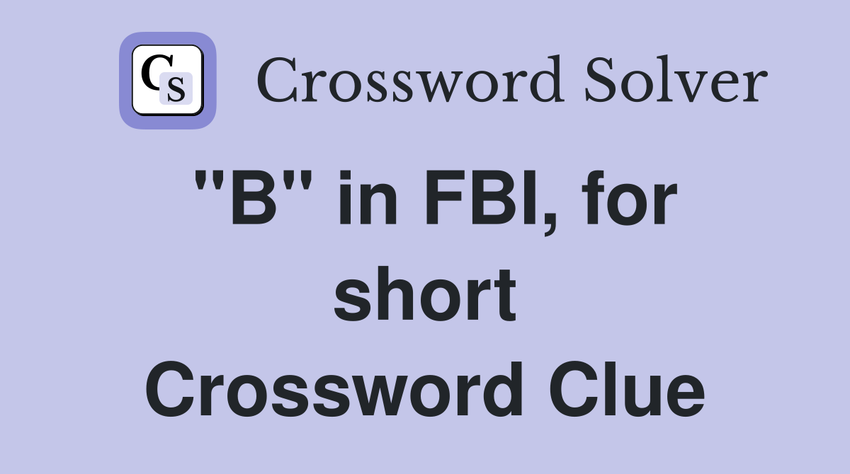 "B" in FBI, for short Crossword Clue