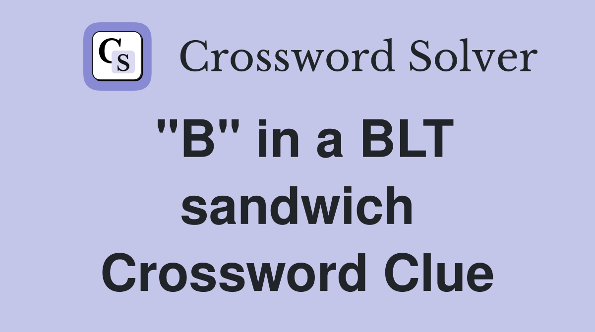 "B" in a BLT sandwich Crossword Clue