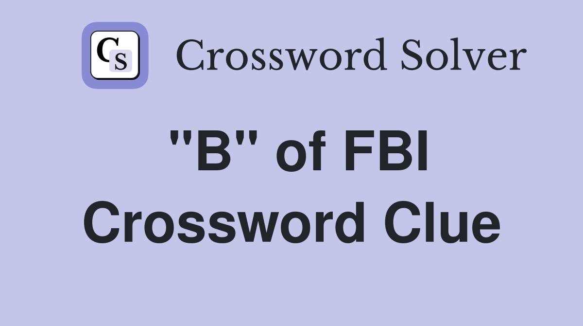 "B" of FBI Crossword Clue