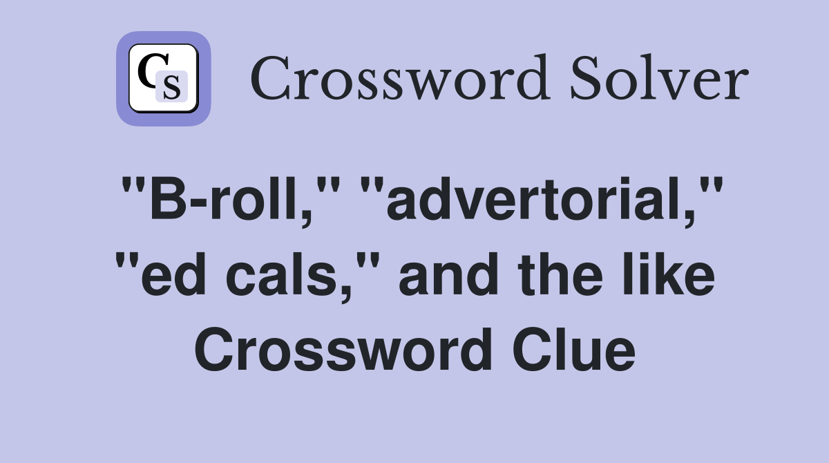 "B-roll," "advertorial," "ed cals," and the like Crossword Clue
