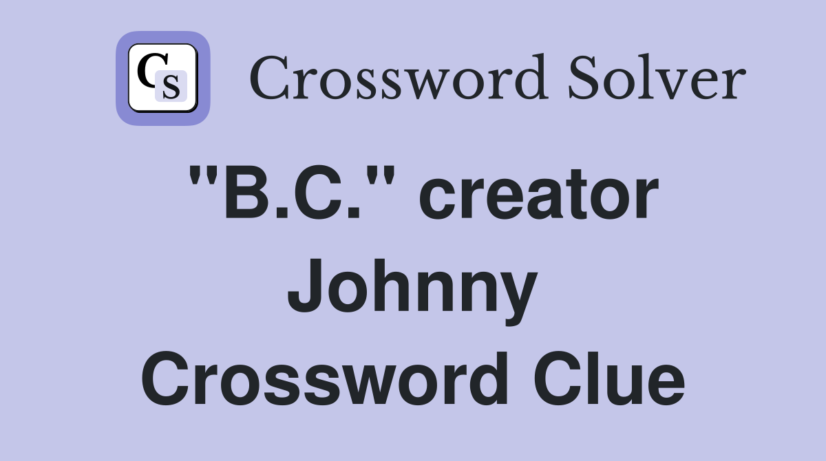 "B.C." creator Johnny Crossword Clue