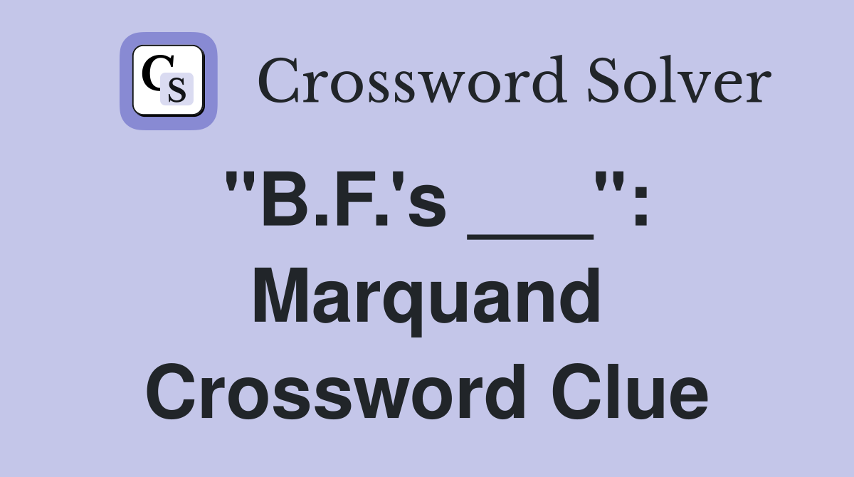 "B.F.'s ___": Marquand Crossword Clue