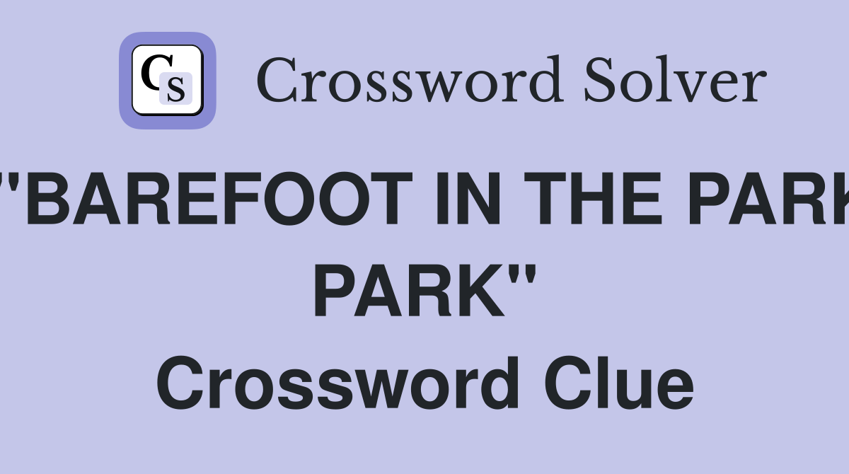 "BAREFOOT IN THE PARK PARK" Crossword Clue