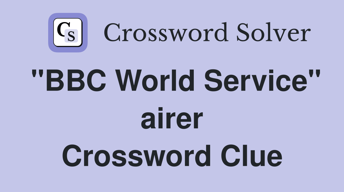 "BBC World Service" airer Crossword Clue