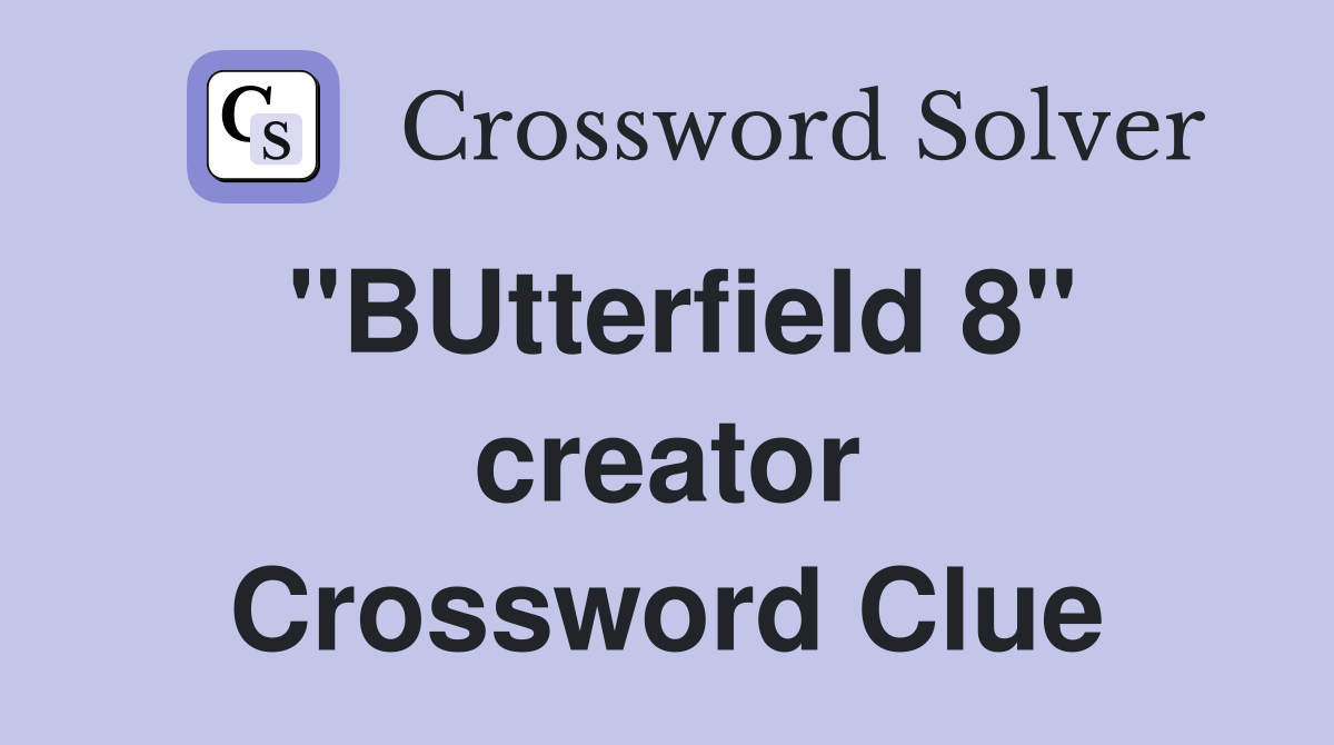 "BUtterfield 8" creator Crossword Clue