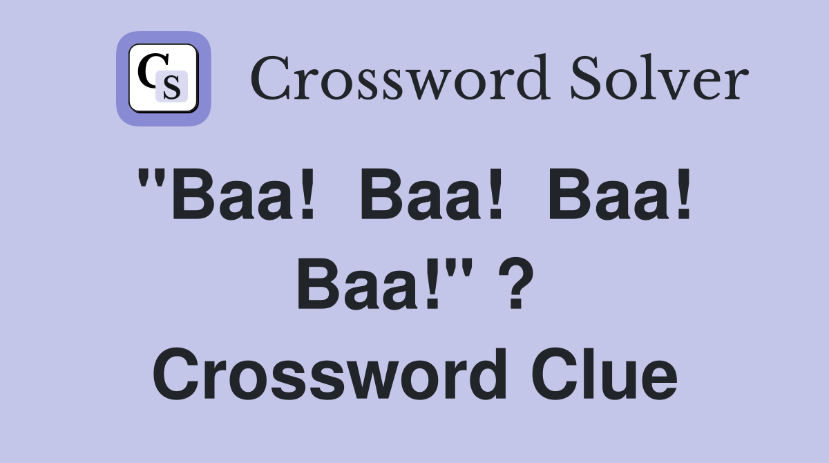 "Baa!  Baa!  Baa!  Baa!" ? Crossword Clue