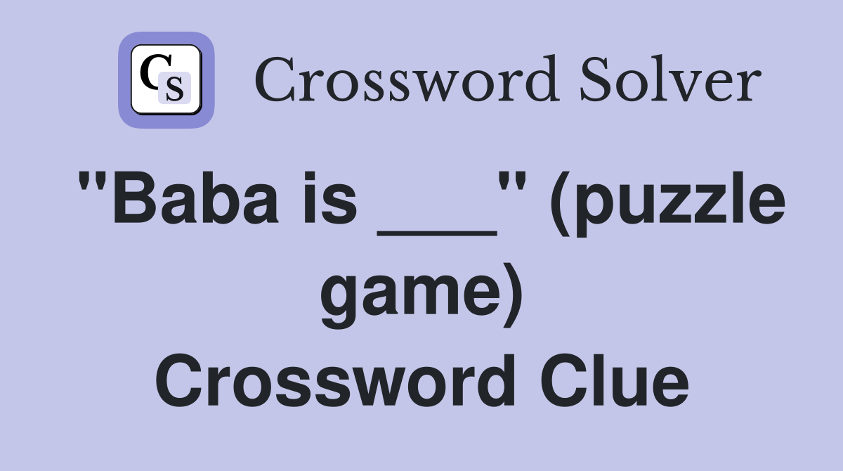 "Baba is ___" (puzzle game) Crossword Clue