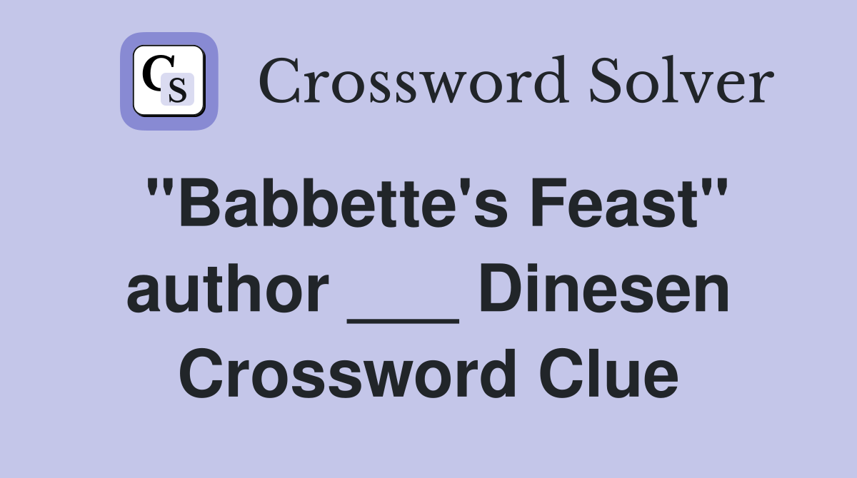 "Babbette's Feast" author ___ Dinesen Crossword Clue
