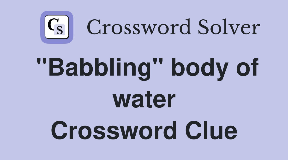 "Babbling" body of water Crossword Clue