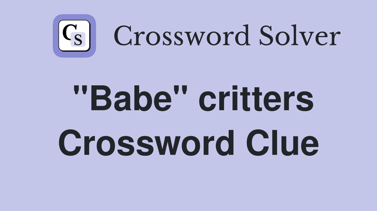 "Babe" critters Crossword Clue