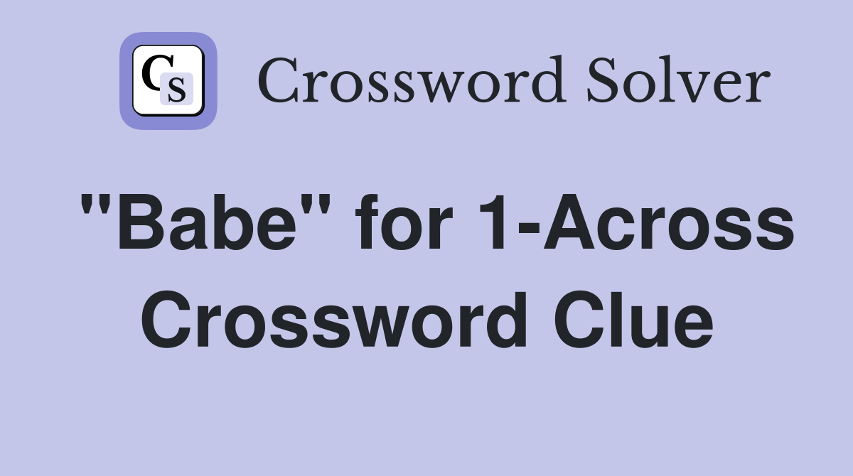 "Babe" for 1-Across Crossword Clue