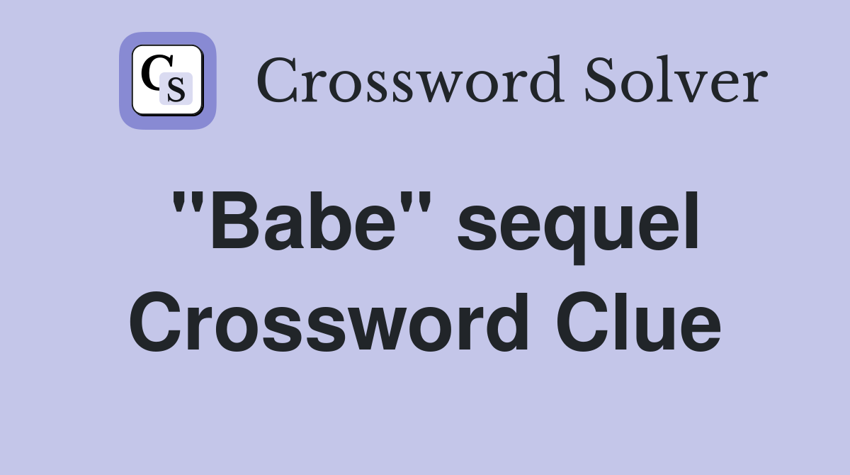 "Babe" sequel Crossword Clue
