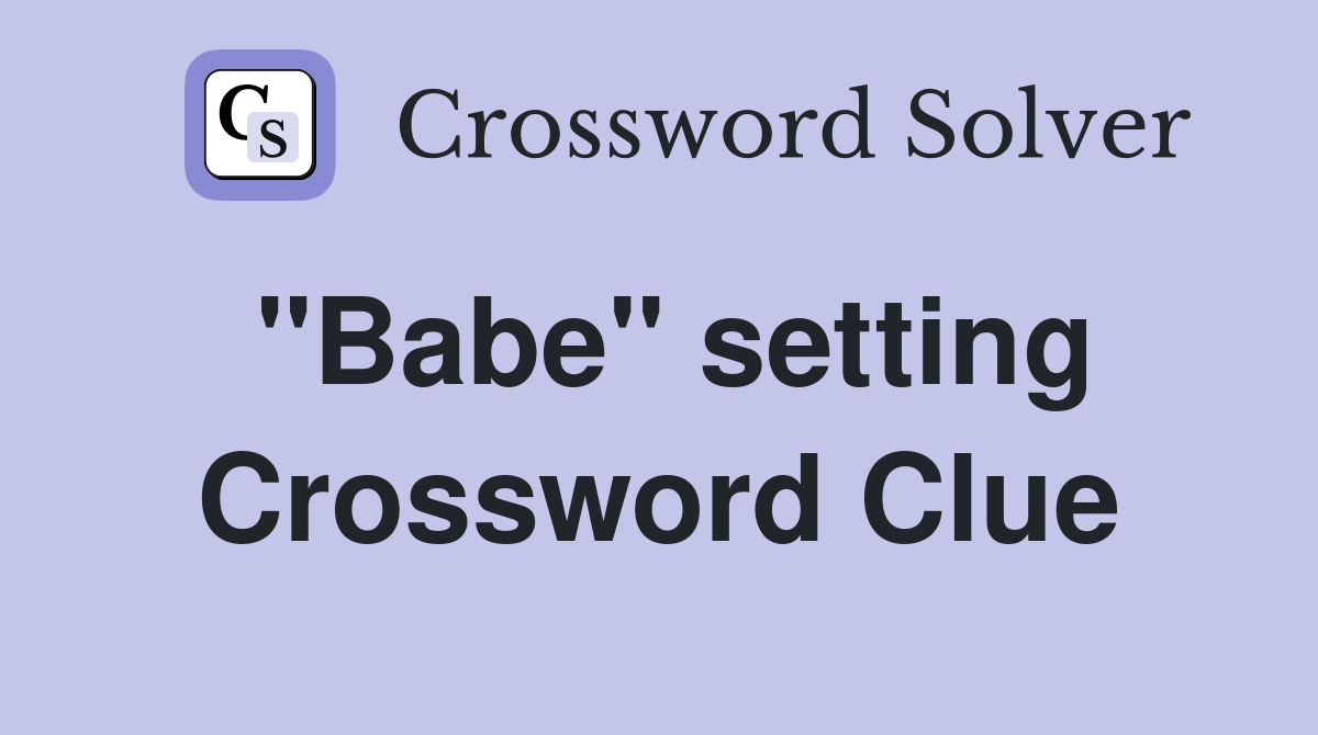 "Babe" setting Crossword Clue