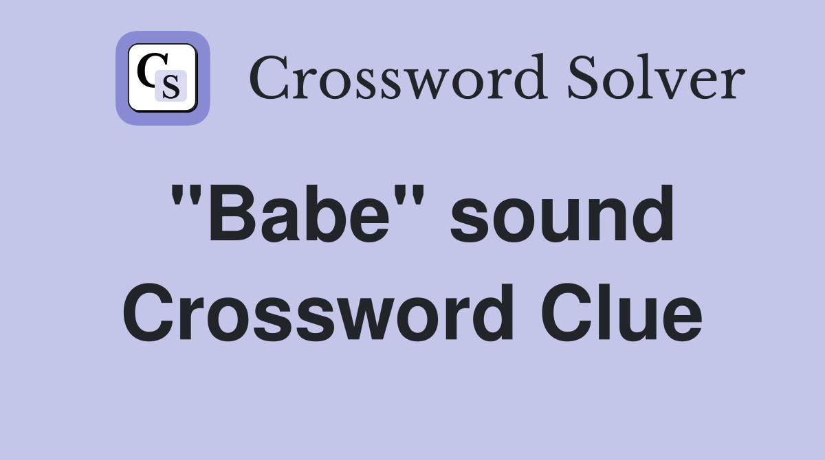 "Babe" sound Crossword Clue